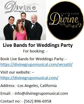 Divine Grupo Musical is the best Latin Band who is known for giving their Live Bands for Weddings Party at clear rates than some other band accessible in California. Divine Latin Band is having a groups of master performer, DJs and dance performers who are having experience of directing Wedding parties for a long time.
Live Bands for Weddings Party by Divine Grupo Musical will furthermore cultivates your music experience to a level which you never experienced and guarantees that your guests were not experienced quite a bit early. useful lead of any wedding latin music event in general depends upon the live performance of the band you decided for your wedding event so truly re-examine booking any live band for wedding party.
Important facts about Live Bands for Weddings Party: -
•	Divine Grupo Musical Gives Group performers which consists of flexible vocalist of master performers and solo performer of different Latin and Cuban music industry for at an obvious rate.
•	Divine Latin band give proficient DJ ace experts who are having experience of blending and playing different sorts of Latin, Cuban and salsa music for wedding social events and assists with loved ones dance execution.
•	Divine Live Bands for Weddings Party furthermore give specially trained Bilingual Emcee who runs your wedding events as shown by the planned schedule and helps as a speaker to spread out a coordination among your guests
Divine Grupo Musical always prefer most recent sound and lighting gear's in their Live Bands for Weddings Party. Divine Grupo Musical offers Live Latin Bands for different events like Birthday Party, Reception Party, Retirement Party and Promotion Party at best price.
Wedding Bands for Hire
Live Bands for Weddings Party
Top 10 Best Bands for Hire
LOCAL LATIN BANDS For Hire
Bands for hire in los angeles
Bands For Weddings In California
Bands for Hire Near Me
Latin Band
Live Latin Band
wedding live band In Los Angeles
Latin wedding band
Los Angeles Latin Bands
latin bands for weddings los angeles
Cumbia Bands Los Angeles
Latin Music Bands For Weddings
popular latin bands Los Angeles
Latin Bands for hire los angeles
Grupo Versatil California
Grupo Versatil In California
Grupo Versatil En Los Angeles
Grupo Musical Los Angeles
Latin Wedding Bands Los Angeles
Live Latin Band Los Angeles
Best Latin Band In Los Angeles
Latin Bands In Los Angeles
Hire Latin Wedding Bands
versatile latin band
professional latin band
professional versatil band
Grupo Versatil
For booking: -
Book Live Bands for Weddings Party: - https://divinegrupomusical.com/versatil/
Visit our website: –  https://divinegrupomusical.com/
Address: -Los Angeles, California
Email: - info@divinegrupomusical.com
Contact no: - (562) 896-6958
