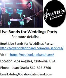 Ovation Latin Band is the flexible Latin Band who offers Live Bands for Weddings Party, best case scenario, rates they are known for their versatile Latin and Cuban band relationship in Los Angeles, Ovation Latin Band is always known for offering latin band for different sorts of live latin music occasions. Ovation Latin Band are having fit vocalists, performer and dance performers who are having a seriously lengthy experience of really planning wedding parties.
Live Bands for Weddings Party by Ovation Latin Band will foster your music energies to a level which you never experienced and guarantees that your guests were not experienced genuinely early. For the Successful direct of any live latin wedding events basically relies on the live execution of the band which you pick for your weddings event.
Ovation Local Live Bands for Weddings Party: -
•	The Ovation Latin band offers Live latin gatherings which involve master performers and adaptable entertainer of different Latin, Jazz, Salsa and Cuban music industry at an undeniable rate.
•	Ovation Live Bands for Weddings Party correspondingly offers Bilingual Emcee who runs your wedding events as shown by the organized plans and helps as a speaker to talk with the guests.
•	Ovation Latin band also give adaptable DJ master who are having experience of blending and playing different kinds of Latin, Cuban and salsa music which assists with reviving your music experience.
Ovation Latin Band is the best supplier of Live Bands for Weddings Party in California as well as they give latin gatherings to corporate social affairs for different sorts. Their previous Latin Band execution recordings are accessible on their site as well as on their YouTube channel so you can evaluations their execution.
Live Bands for Weddings Party
Top 10 Best Bands for Hire
Bands for Hire Near Me
versatile latin band
Wedding Bands for Hire
Bands For Weddings In California
wedding live band In Los Angeles
Grupo Musical Los Angeles
Latin Band
Bands for hire in los angeles
Grupo Versatil
Los Angeles Latin Bands
LOCAL LATIN BANDS For Hire
latin bands for weddings los angeles
Cumbia Bands Los Angeles
Latin Music Bands For Weddings
popular latin bands Los Angeles
Latin Bands for hire los angeles
Grupo Versatil California
Grupo Versatil In California
Grupo Versatil En Los Angeles
Latin Wedding Bands Los Angeles
Live Latin Band Los Angeles
Best Latin Band In Los Angeles
Latin Bands In Los Angeles
Hire Latin Wedding Bands
professional latin band
professional versatil band
Latin wedding band
Live Latin Band
For more details: -
Book Live Bands for Weddings Party:- https://ovationlatinband.com/our-services/
Visit: - https://ovationlatinband.com/
Location: -Los Angeles, California, USA.
Phone: -Juan Gracia-562-896-3760
Email:-Info@OvationLatinBand.com